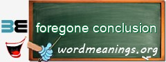 WordMeaning blackboard for foregone conclusion